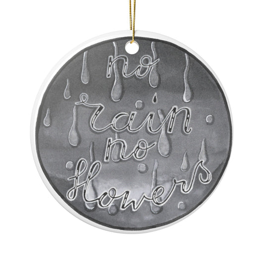 No Rain No Flowers Ceramic Ornament